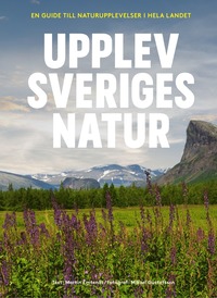 Upplev Sveriges natur : en guide till naturupplevelser i hela landet (häftad)
