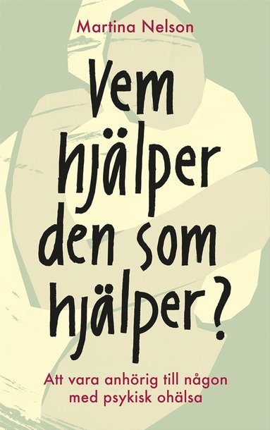 Vem hjälper den som hjälper? : Att vara anhörig till någon med psykisk ohälsa (häftad)