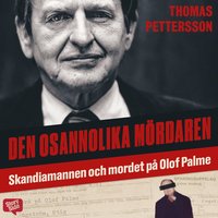 Den osannolika mördaren : Skandiamannen och mordet på Olof Palme (ljudbok)