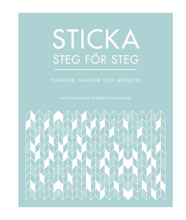 Sticka steg fr steg : tekniker, maskor och mnster (hftad)