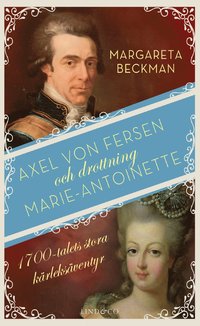 Axel von Fersen och drottning Marie-Antoinette : 1700-talets stora kärleksäventyr (inbunden)
