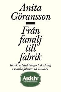 Fr�n familj till fabrik : teknik, arbetsdelning och skiktning i svenska fab (inbunden)