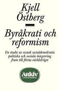 Byråkrati och reformism : en studie av svensk socialdemokratis politiska oc (inbunden)