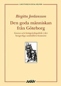 Den goda människan från Göteborg : genus och fattigvårdspolitik i det borge (häftad)