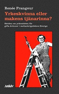 Yrkeskvinna eller makens tjnarinna? : striden om yrkesrtten fr gifta kvi (pocket)