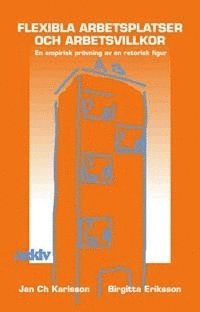 Flexibla arbetsplatser och arbetsvillkor : en empirisk pr�vning av en retor (inbunden)