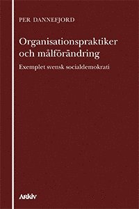 Organisationspraktiker och målförändring : exemplet svensk socialdemokrati (häftad)