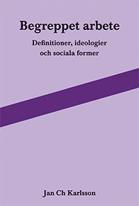 Begreppet arbete: definitioner, ideologier och sociala former (häftad)