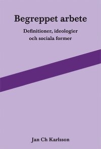 Begreppet arbete: definitioner, ideologier och sociala former (h�ftad)
