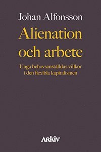 Alienation och arbete : unga behovsanstlldas villkor i den flexibla kapitalismen (inbunden)