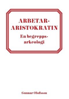 Arbetararistokratin : en begreppsarkeologi (h�ftad)