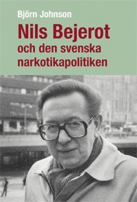 Nils Bejerot och den svenska narkotikapolitiken (hftad)