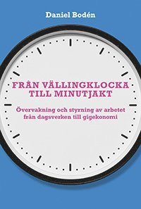 Frn vllingklocka till minutjakt : vervakning och styrning av arbetet frn dagsverken till gigekonomi (inbunden)
