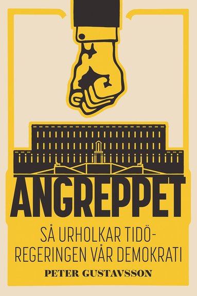 Angreppet : S� urholkar Tid�regeringen v�r demokrati (inbunden)