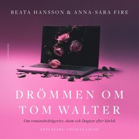 Drömmen om Tom Walter: Om romansbedrägerier, skam och längtan efter kärlek (ljudbok)