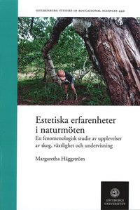Estetiska erfarenheter i naturmöten : en fenomenologisk studie av upplevelser av skog, växlighet och undervisning (häftad)