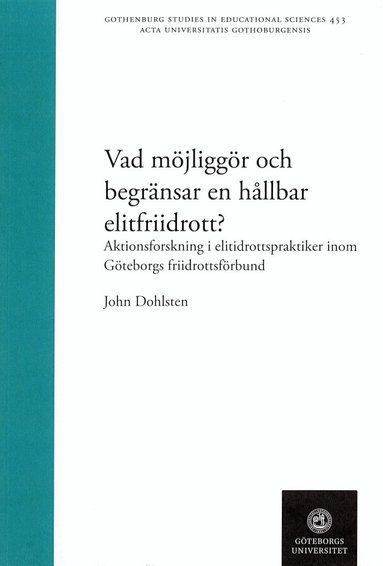 Vad m�jligg�r och begr�nsar en h�llbar elitfriidrott? : aktionsforskning i elitidrottspraktiker inom G�teborgs friidrottsf�rbund (h�ftad)