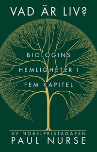 Vad är liv? : biologins hemligheter i fem kapitel av Paul Nurse (Bok)