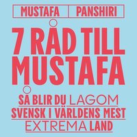 Sju råd till Mustafa : Så blir du lagom svensk i världens mest extrema land