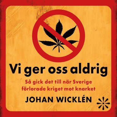 Vi ger oss aldrig : S gick det till nr Sverige frlorade kriget mot knarket (inbunden)