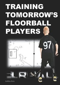 Training Tomorrow's Floorball Players: New and challenging floorball drills (e-bok)