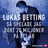 Lukas Betting : s spelade jag bort 20 miljoner p ett r (ljudbok)