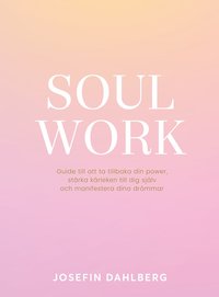 Soul work : guide till att ta tillbaka din power, stärka kärleken till dig själv och manifestera dina drömmar (inbunden)