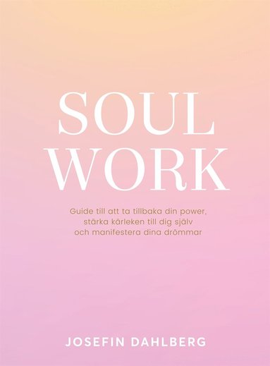 Soul work : guide till att ta tillbaka din power, strka krleken till dig sjlv och manifestera dina drmmar