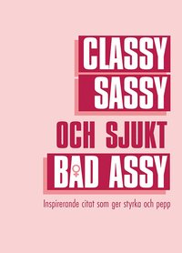 Classy sassy och sjukt bad assy (inbunden)