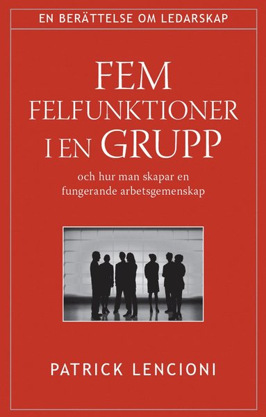 Fem felfunktioner i en grupp : och hur man skapar en fungerande arbetsgemenskap (inbunden)