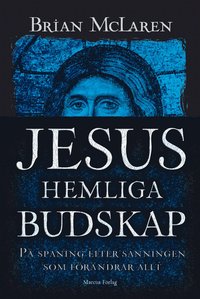 Jesus hemliga budskap : på spaning efter sanningen som förändrar allt