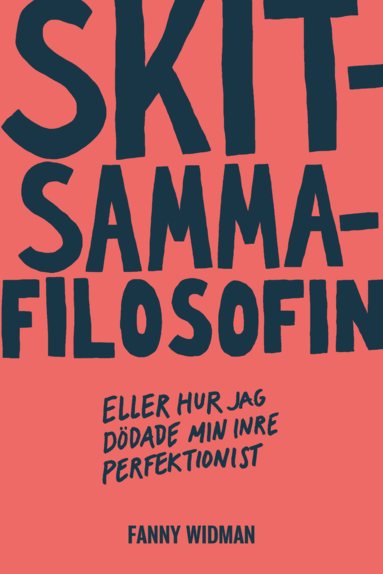 Skitsammafilosofin : eller hur jag ddade min inre perfektionist (inbunden)