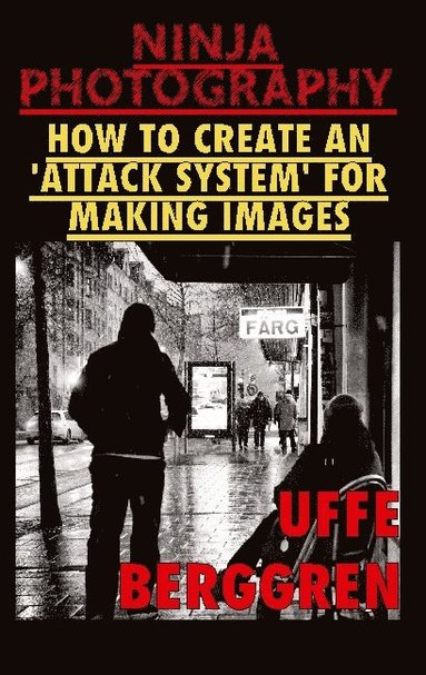 Ninja photography : how to create an 'attack system' for making images (inbunden)
