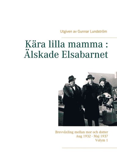 Kra lilla mamma : lskade Elsabarnet Vol. 1: Brevvxling mellan mor och dotter. Aug 1932 - Maj 1937 (e-bok)