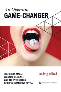 An operatic game changer : the opera maker as game designer and the potentials of ludo-immersive opera (häftad)