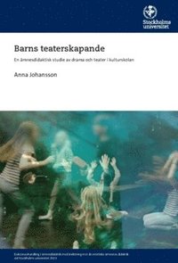 Barns teaterskapande : en ämnesdidaktisk studie av drama och teater i kulturskolan (häftad)