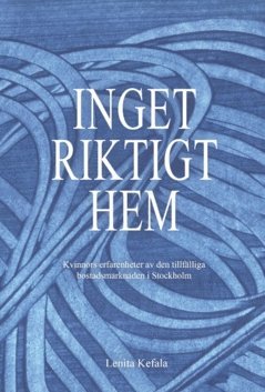 Inget riktigt hem : Kvinnors erfarenheter av den tillflliga bostadsmarknaden i Stockholm (pocket)