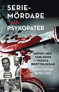 Seriemördare och psykopater : möten med världens värsta brottslingar (inbunden)