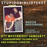 Ett mysteriöst sångsätt: komikerparet Pilsner och den svenska varietén (ljudbok)