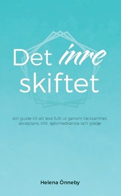 Det inre skiftet : din guide till att leva livet fullt ut genom tacksamhet, acceptans, tillit, självmedkänsla och glädje (kartonnage)