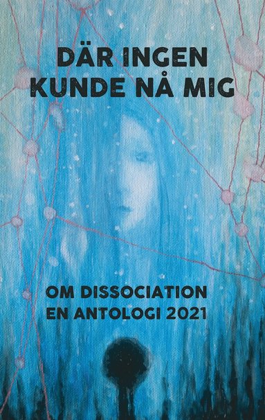 D�r ingen kunde n� mig: Om dissociation - en antologi 2021 (inbunden)