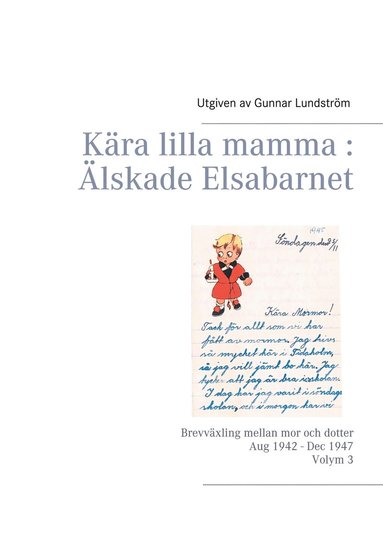Kra lilla mamma : lskade Elsabarnet Vol. 3: Brevvxling mellan mor och dotter. Aug 1942 - Dec 1947 (inbunden)