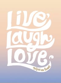 Live, laugh, love : njut av livet! (inbunden)