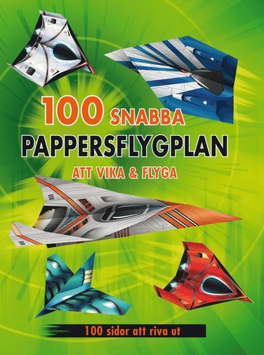 100 snabba pappersflygplan att vika & flyga (inbunden)