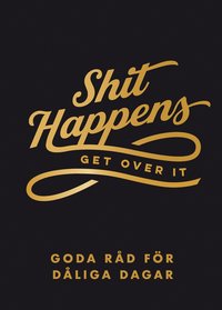 Shit happens get over it : goda råd för dåliga dagar (inbunden)