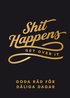 Shit happens get over it : goda rd fr dliga dagar