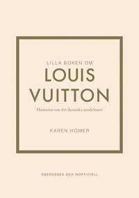Lilla boken om Louis Vuitton : historien om det ikoniska modehuset (inbunden)