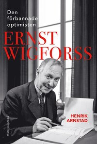 Den förbannade optimisten Ernst Wigforss : socialisten som skapade Sverige (inbunden)