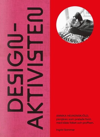 Designaktivisten : Annika Heijkenskj�ld - pionj�ren som pratade form med b�de folket och proffsen (inbunden)