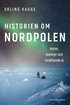 Historien om Nordpolen : myter, ventyr och smltande is